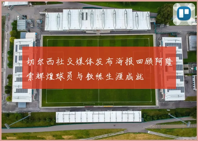 切尔西社交媒体发布海报回顾阿隆索辉煌球员与教练生涯成就