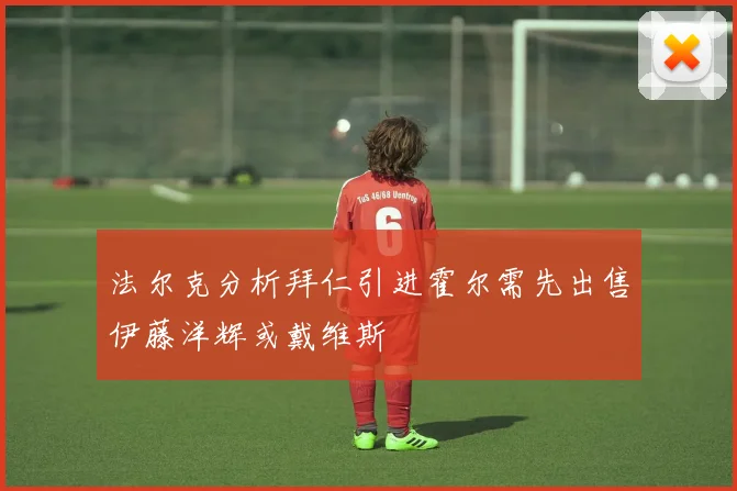 法尔克分析拜仁引进霍尔需先出售伊藤洋辉或戴维斯